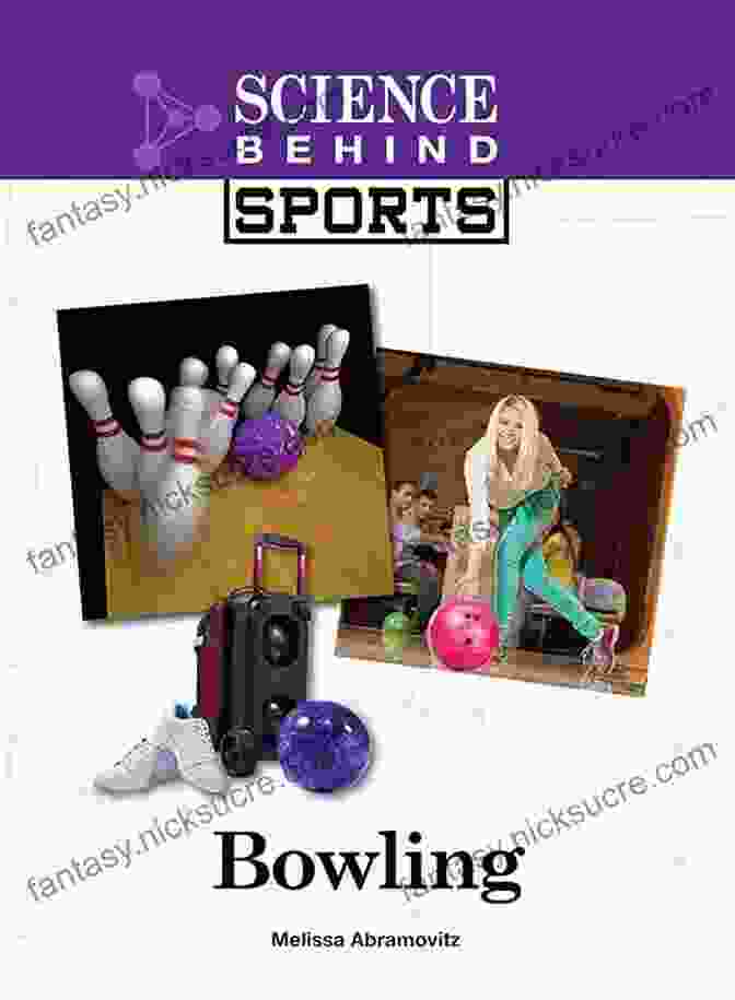 Bowling Science Behind Sports: The Secrets Of The Perfect Roll Bowling (Science Behind Sports) Melissa Abramovitz