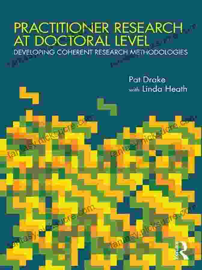 Developing Coherent Research Methodologies: A Comprehensive Guide Practitioner Research At Doctoral Level: Developing Coherent Research Methodologies