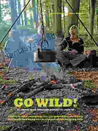 Go Wild : 101 Things To Do Outdoors Before You Grow Up