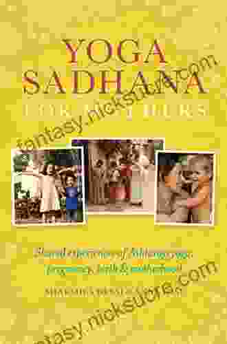 Yoga Sadhana For Mothers: Shared Experiences Of Ashtanga Yoga Pregnancy Birth And Motherhood