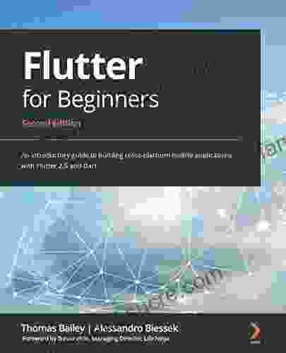 Flutter For Beginners: An Introductory Guide To Building Cross Platform Mobile Applications With Flutter 2 5 And Dart 2nd Edition