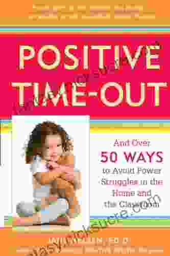 Positive Time Out: And Over 50 Ways To Avoid Power Struggles In The Home And The Classroom (Positive Discipline)
