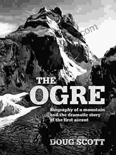 The Ogre: Biography Of A Mountain And The Dramatic Story Of The First Ascent