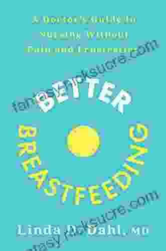 Better Breastfeeding: A Doctor S Guide To Nursing Without Pain And Frustration