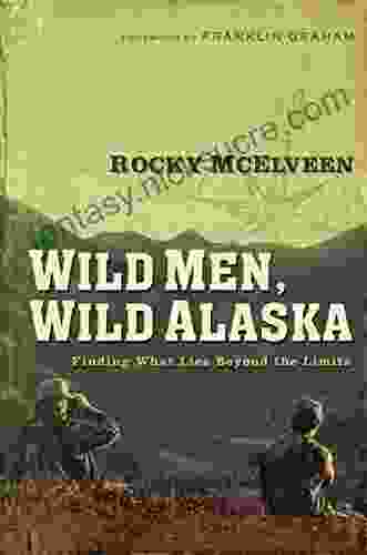 Wild Men Wild Alaska: Finding What Lies Beyond The Limits (Wild Men Wild Alaska 1)