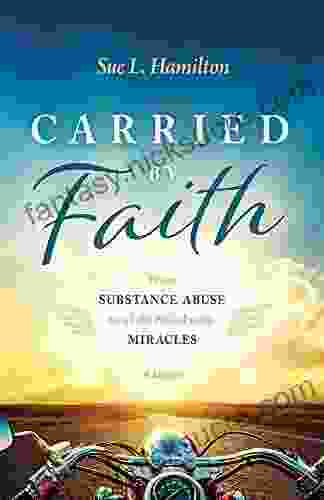 Carried By Faith: From Substance Abuse To A Life Filled With Miracles