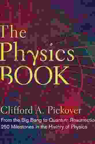 The Physics Book: From The Big Bang To Quantum Resurrection 250 Milestones In The History Of Physics (Sterling Milestones)