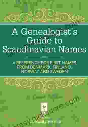A Genealogist S Guide To Scandinavian Names: A Reference For First Names From Denmark Finland Norway And Sweden