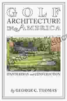 Golf Architecture In America: Its Strategy Construction (Annotated)