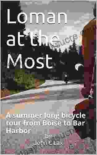Loman At The Most: A Summer Long Bicycle Tour From Boise To Bar Harbor