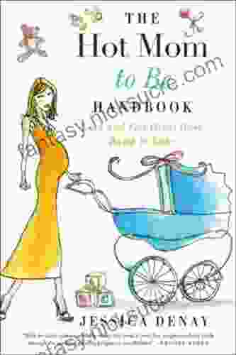 The Hot Mom To Be Handbook: Look And Feel Great From Bump To Baby