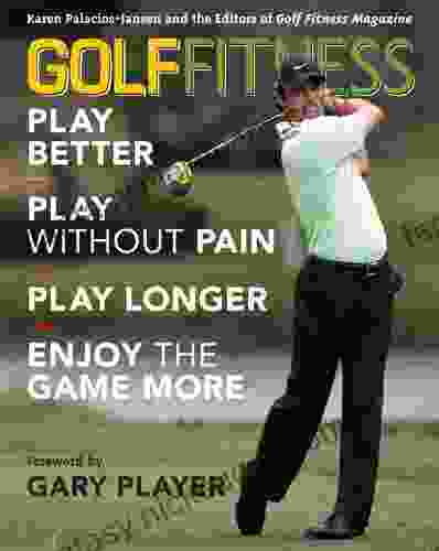Golf Fitness: Play Better Play Without Pain Play Longer And Enjoy The Game More