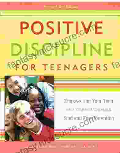 Positive Discipline For Teenagers Revised 2nd Edition: Empowering Your Teens And Yourself Through Kind And Firm Parenting