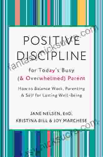 Positive Discipline For Today S Busy (and Overwhelmed) Parent: How To Balance Work Parenting And Self For Lasting Well Being