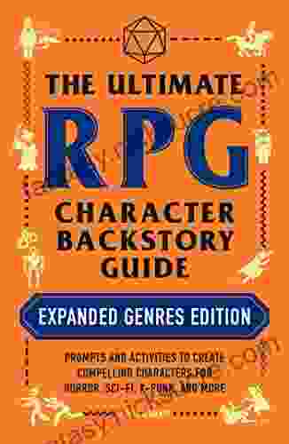 The Ultimate RPG Character Backstory Guide: Expanded Genres Edition: Prompts And Activities To Create Compelling Characters For Horror Sci Fi X Punk And More (The Ultimate RPG Guide Series)