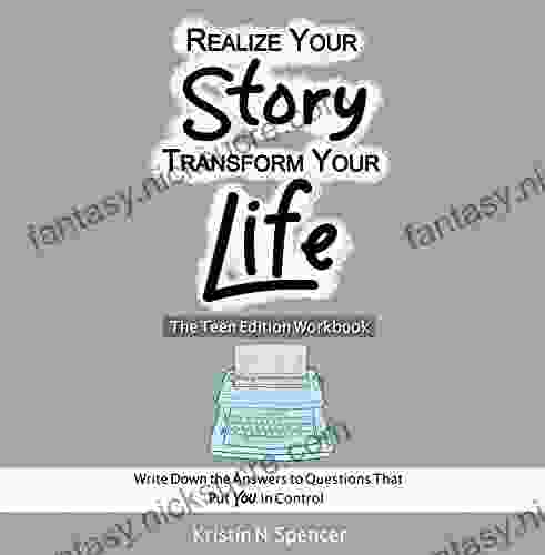 Realize Your Story Transform Your Life The Teen Edition Workbook: Write Down The Answers To Questions That Put You In Control (Realize Your Story The Teen Edition 2)