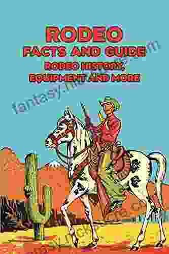Rodeo Facts And Guide: Rodeo History Equipment And More