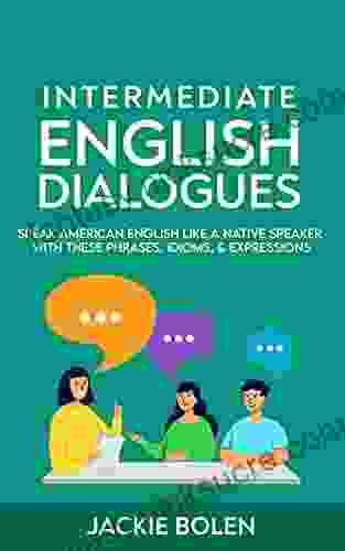 Intermediate English Dialogues: Speak American English Like A Native Speaker With These Phrases Idioms Expressions (Learn English Intermediate Level)