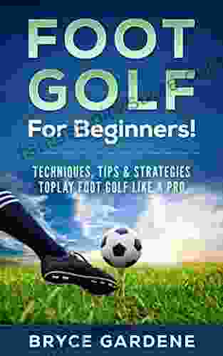 Footgolf For Beginners: Techniques Tips And Strategies To Play Footgolf Like A Pro