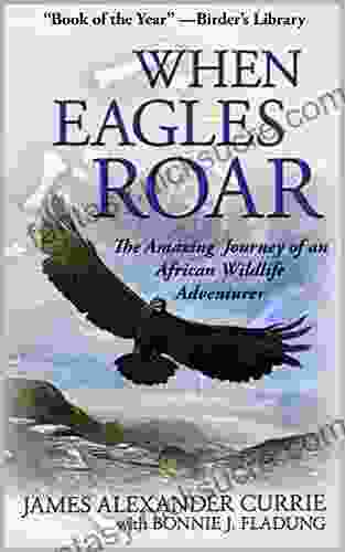 When Eagles Roar: The Amazing Journey Of An African Wildlife Adventurer