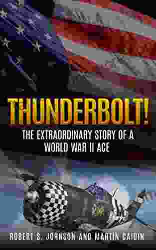 Thunderbolt (Annotated): The Extraordinary Story Of A World War II Ace