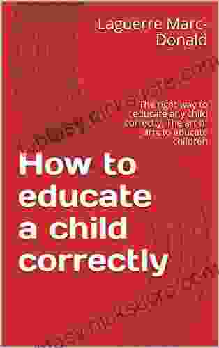How To Educate A Child Correctly : The Right Way To Educate Any Child Correctly The Art Of Arts To Educate Children