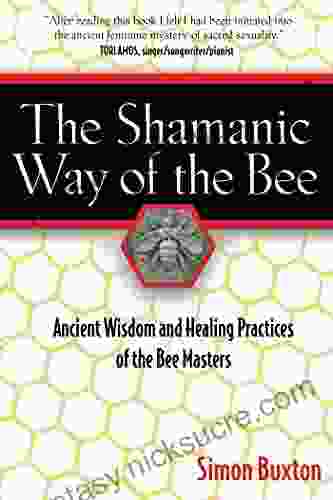 The Shamanic Way Of The Bee: Ancient Wisdom And Healing Practices Of The Bee Masters