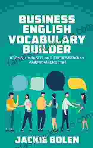 Business English Vocabulary Builder: Idioms Phrases And Expressions In American English (English Vocabulary Builder For Intermediate Learners)