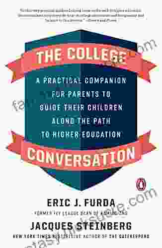 The College Conversation: A Practical Companion For Parents To Guide Their Children Along The Path To Higher Education