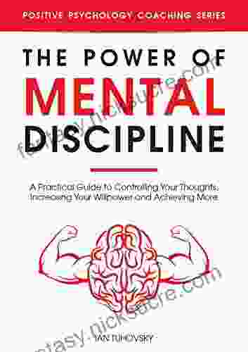 The Power Of Mental Discipline: A Practical Guide To Controlling Your Thoughts Increasing Your Willpower And Achieving More (Master Your Self Discipline 2)