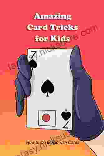 Amazing Card Tricks For Kids: How To Do Magic With Cards