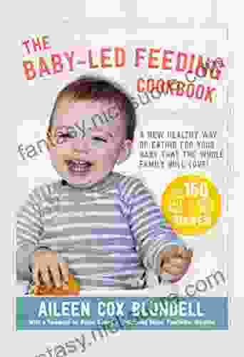The Baby Led Feeding Cookbook: A New Healthy Way Of Eating For Your Baby That The Whole Family Will Love