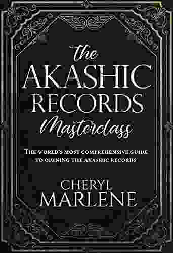 The Akashic Records Masterclass: The World S Most Comprehensive Guide To Opening The Akashic Records (The Akashic Records Library Collection)