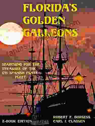 FLORIDA S GOLDEN GALLEONS: Searching For The Treasure Of The 1715 Spanish Plate Fleet