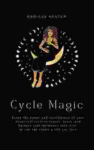 Cycle Magic: Using The Power And Intelligence Of Your Menstrual Cycle To Repair Reset And Balance Your Hormones Naturally So You Can Create A Life You Love