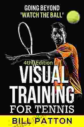 Visual Training For Tennis: The Master Guide To Tips Tricks Skills And Drills For Best Vision Of The Ball
