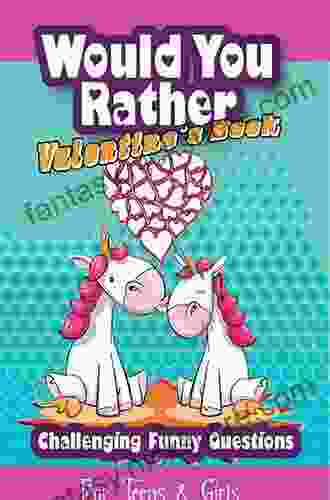 Would You Rather Valentine S For Teens Girls Challenging Funny Questions: Try Dd Not Lough Valentine Edition Challenge For Older Kids Young Adults Lovely Activity Quiz Gift